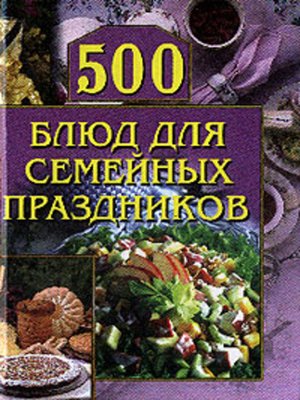 cover image of 500 блюд для семейных праздников